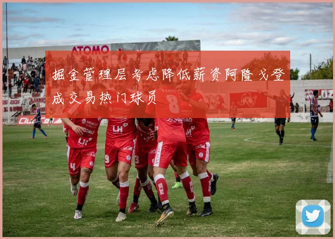 掘金管理层考虑降低薪资阿隆戈登成交易热门球员