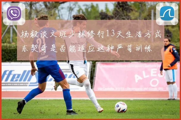 杨毅谈文班少林修行13天生活方式东契奇是否能适应这种严苛训练